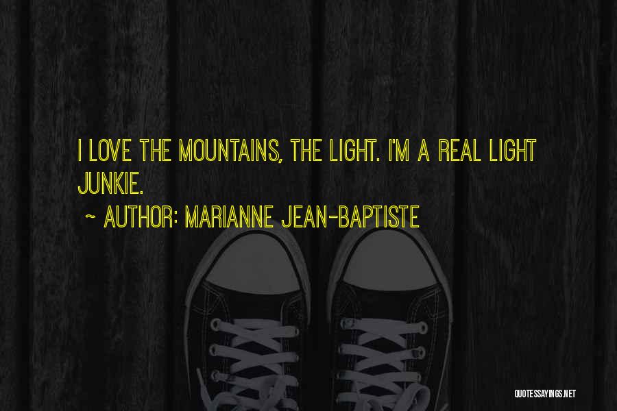 Marianne Jean-Baptiste Quotes: I Love The Mountains, The Light. I'm A Real Light Junkie.