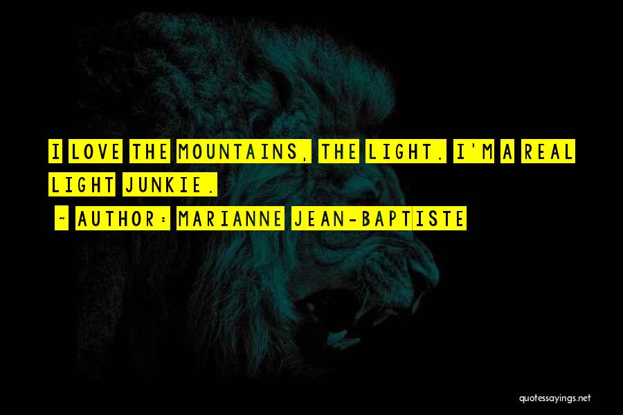 Marianne Jean-Baptiste Quotes: I Love The Mountains, The Light. I'm A Real Light Junkie.