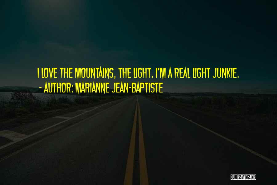 Marianne Jean-Baptiste Quotes: I Love The Mountains, The Light. I'm A Real Light Junkie.