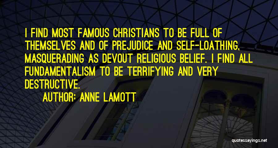 Anne Lamott Quotes: I Find Most Famous Christians To Be Full Of Themselves And Of Prejudice And Self-loathing, Masquerading As Devout Religious Belief.