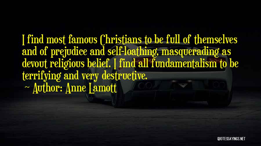 Anne Lamott Quotes: I Find Most Famous Christians To Be Full Of Themselves And Of Prejudice And Self-loathing, Masquerading As Devout Religious Belief.