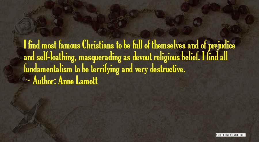 Anne Lamott Quotes: I Find Most Famous Christians To Be Full Of Themselves And Of Prejudice And Self-loathing, Masquerading As Devout Religious Belief.