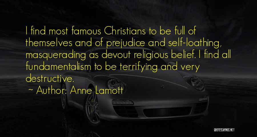 Anne Lamott Quotes: I Find Most Famous Christians To Be Full Of Themselves And Of Prejudice And Self-loathing, Masquerading As Devout Religious Belief.