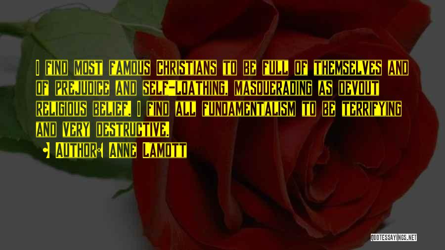 Anne Lamott Quotes: I Find Most Famous Christians To Be Full Of Themselves And Of Prejudice And Self-loathing, Masquerading As Devout Religious Belief.