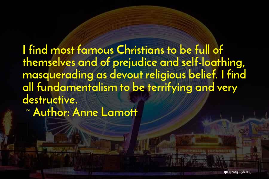 Anne Lamott Quotes: I Find Most Famous Christians To Be Full Of Themselves And Of Prejudice And Self-loathing, Masquerading As Devout Religious Belief.