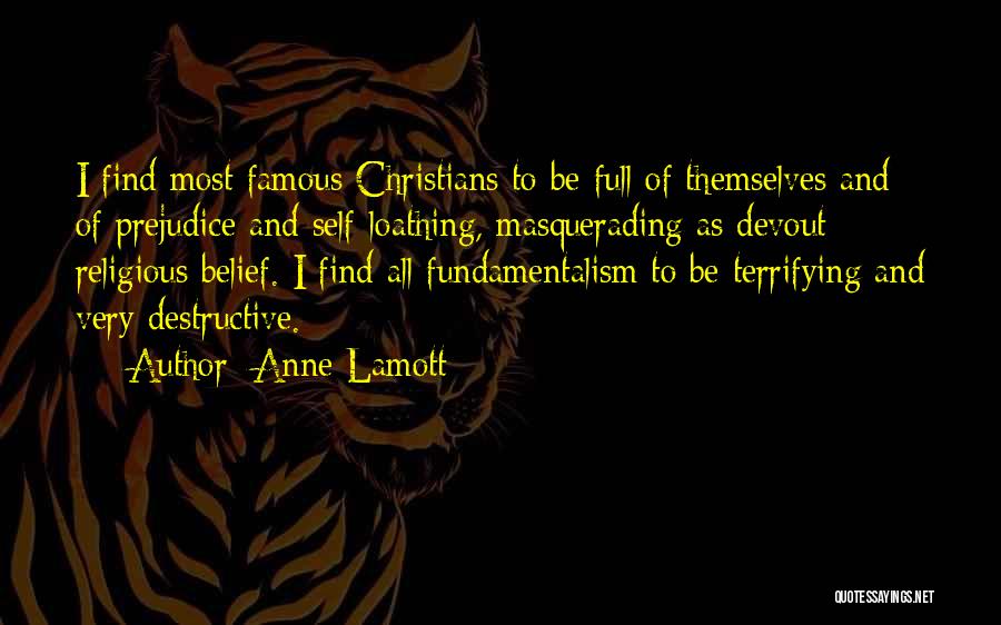 Anne Lamott Quotes: I Find Most Famous Christians To Be Full Of Themselves And Of Prejudice And Self-loathing, Masquerading As Devout Religious Belief.