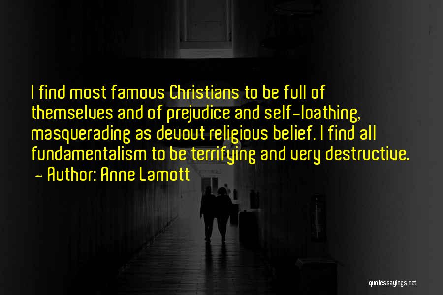 Anne Lamott Quotes: I Find Most Famous Christians To Be Full Of Themselves And Of Prejudice And Self-loathing, Masquerading As Devout Religious Belief.