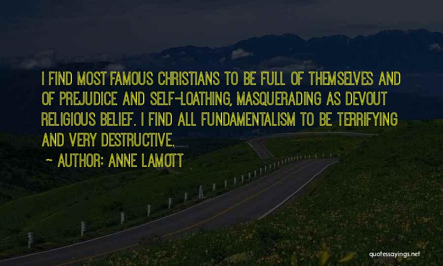 Anne Lamott Quotes: I Find Most Famous Christians To Be Full Of Themselves And Of Prejudice And Self-loathing, Masquerading As Devout Religious Belief.