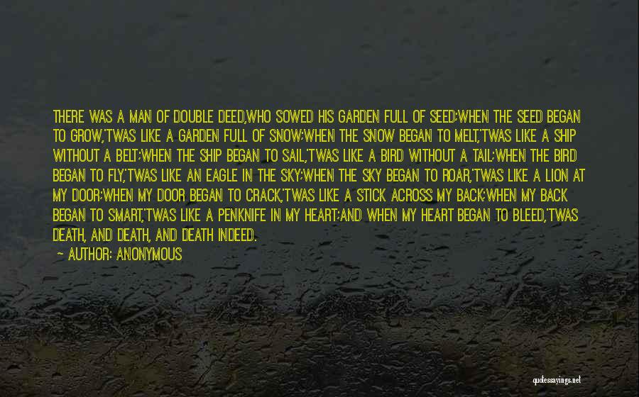 Anonymous Quotes: There Was A Man Of Double Deed,who Sowed His Garden Full Of Seed;when The Seed Began To Grow,'twas Like A
