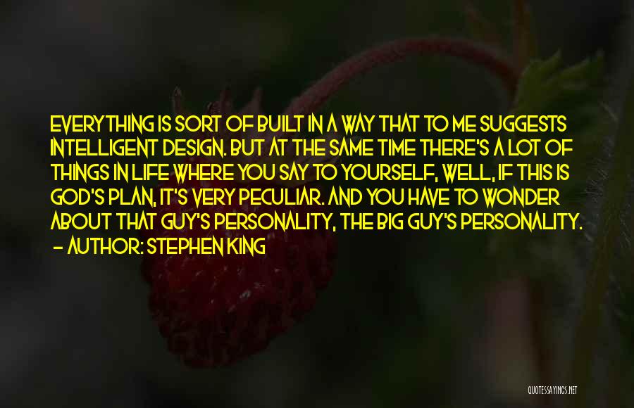 Stephen King Quotes: Everything Is Sort Of Built In A Way That To Me Suggests Intelligent Design. But At The Same Time There's