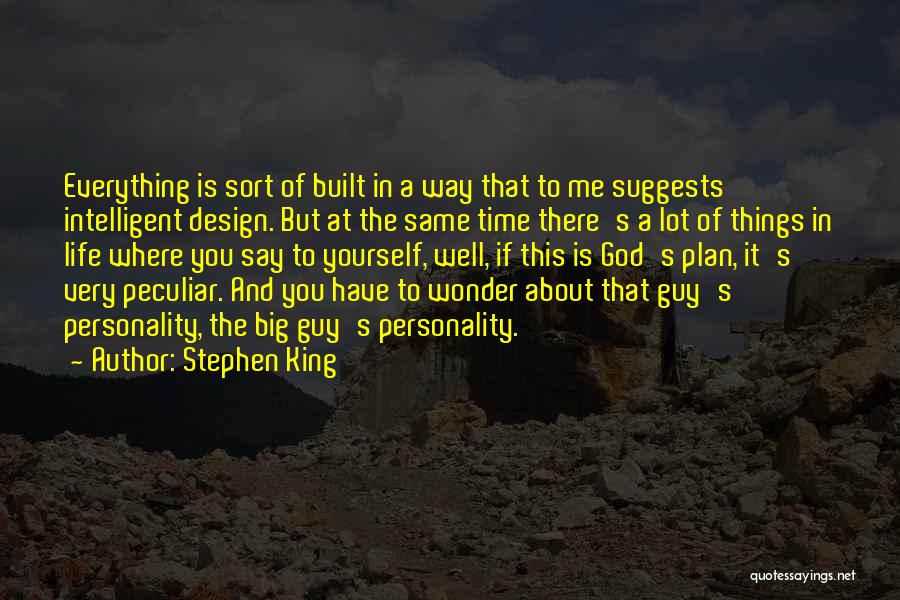 Stephen King Quotes: Everything Is Sort Of Built In A Way That To Me Suggests Intelligent Design. But At The Same Time There's