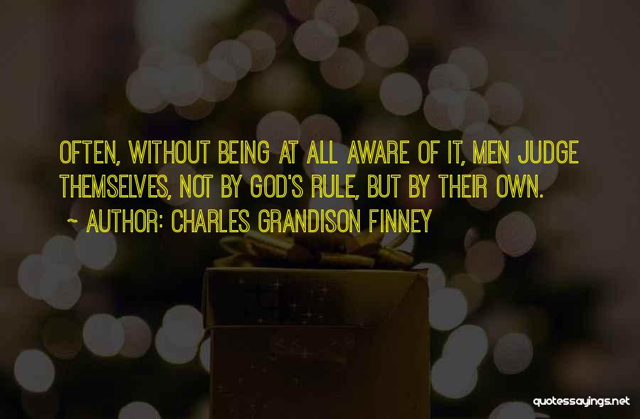 Charles Grandison Finney Quotes: Often, Without Being At All Aware Of It, Men Judge Themselves, Not By God's Rule, But By Their Own.