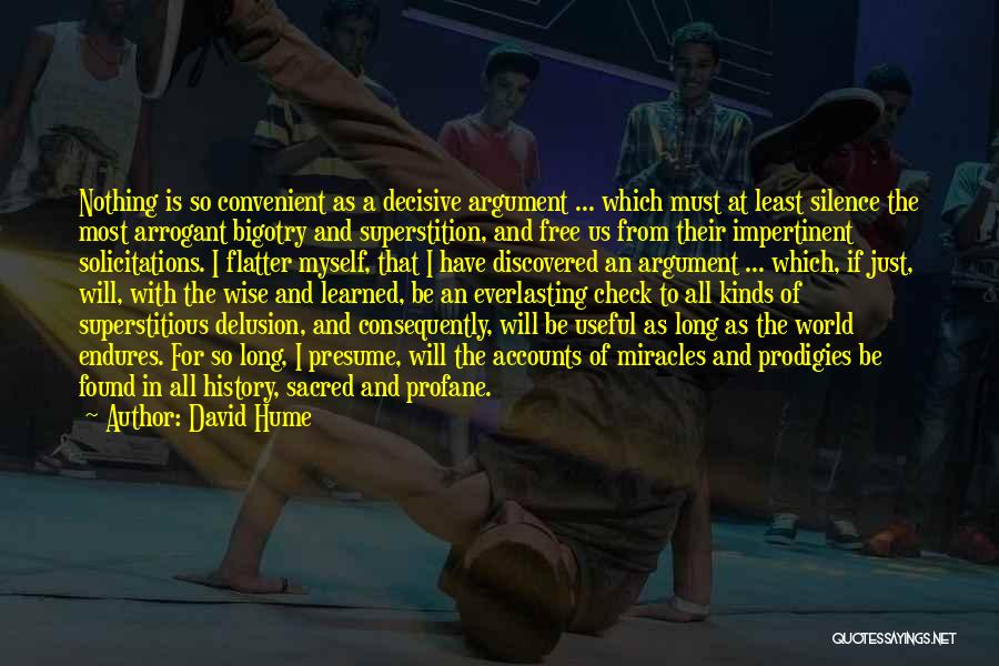 David Hume Quotes: Nothing Is So Convenient As A Decisive Argument ... Which Must At Least Silence The Most Arrogant Bigotry And Superstition,