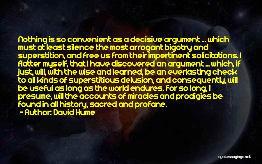 David Hume Quotes: Nothing Is So Convenient As A Decisive Argument ... Which Must At Least Silence The Most Arrogant Bigotry And Superstition,