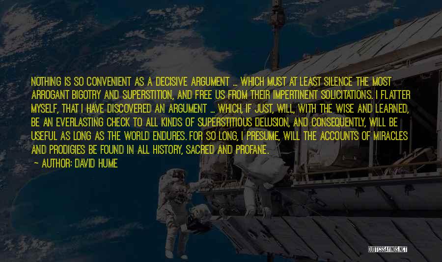 David Hume Quotes: Nothing Is So Convenient As A Decisive Argument ... Which Must At Least Silence The Most Arrogant Bigotry And Superstition,