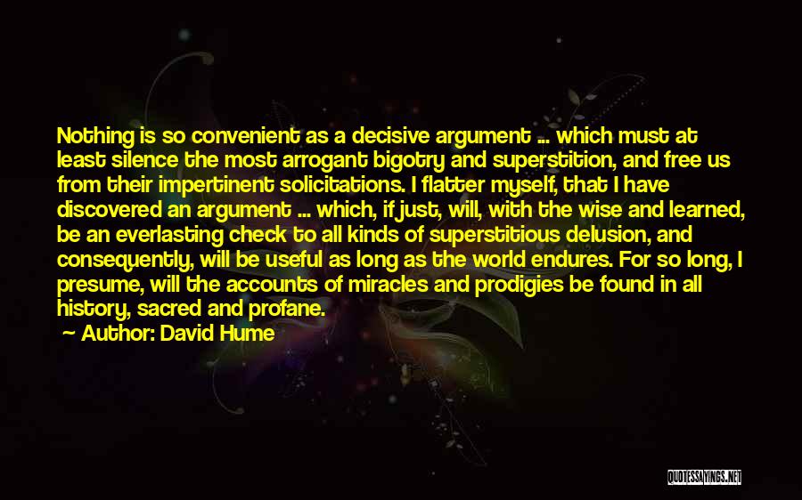 David Hume Quotes: Nothing Is So Convenient As A Decisive Argument ... Which Must At Least Silence The Most Arrogant Bigotry And Superstition,