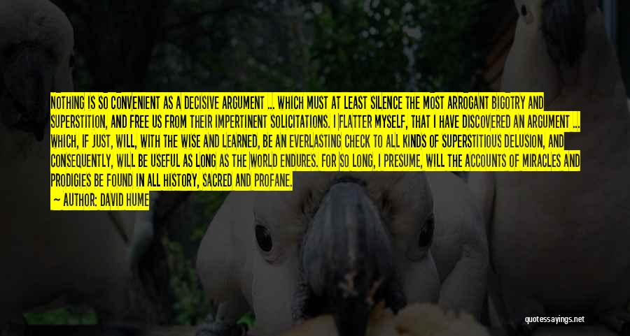 David Hume Quotes: Nothing Is So Convenient As A Decisive Argument ... Which Must At Least Silence The Most Arrogant Bigotry And Superstition,