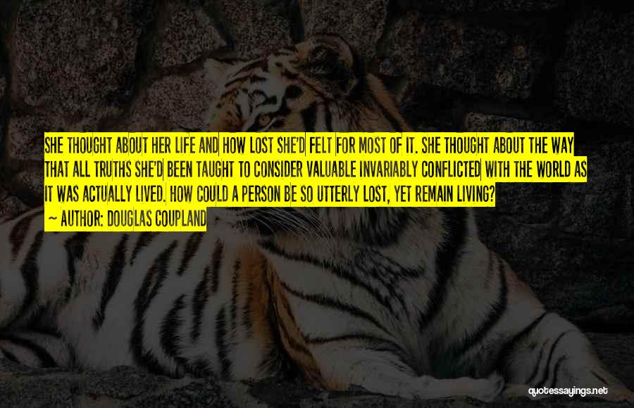 Douglas Coupland Quotes: She Thought About Her Life And How Lost She'd Felt For Most Of It. She Thought About The Way That