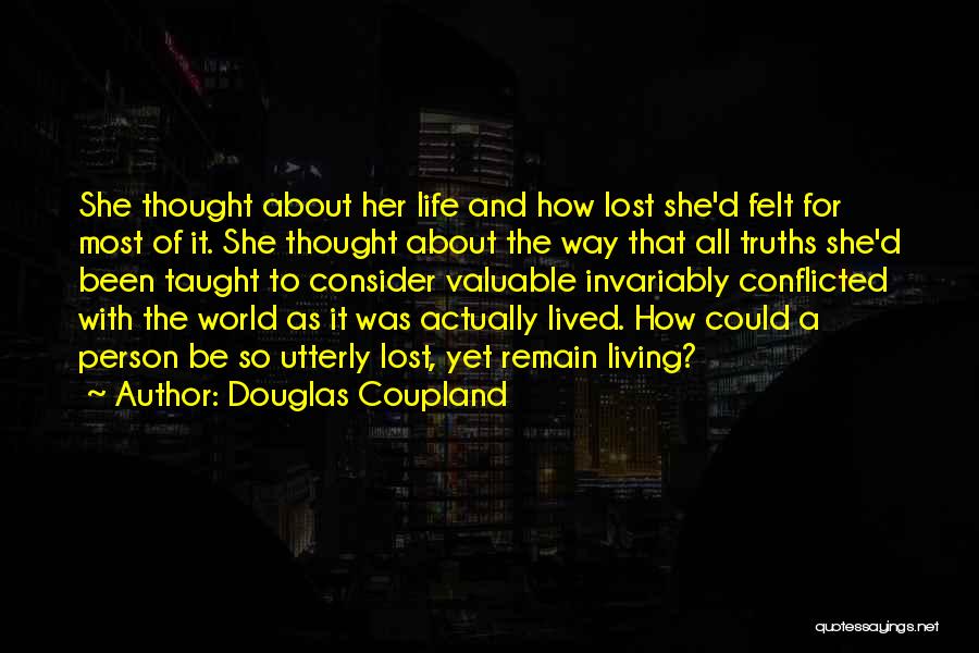 Douglas Coupland Quotes: She Thought About Her Life And How Lost She'd Felt For Most Of It. She Thought About The Way That