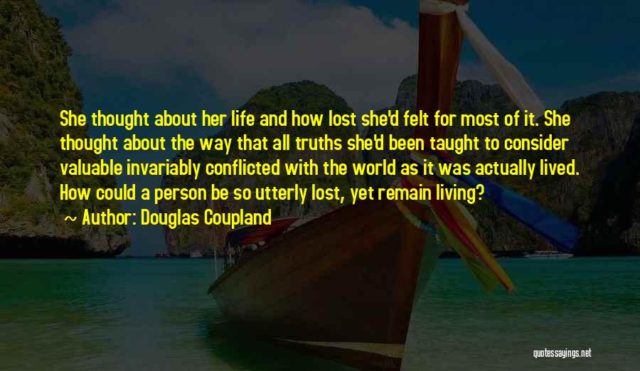 Douglas Coupland Quotes: She Thought About Her Life And How Lost She'd Felt For Most Of It. She Thought About The Way That