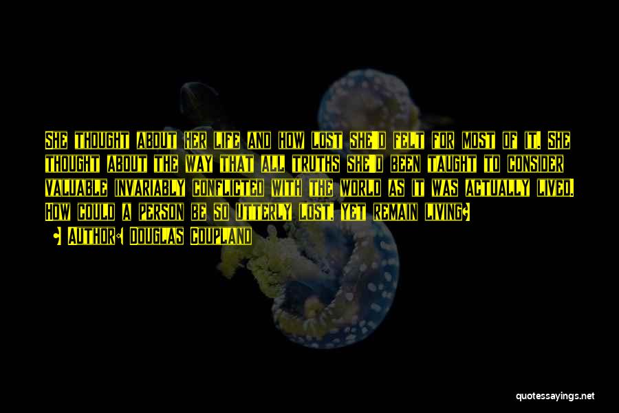 Douglas Coupland Quotes: She Thought About Her Life And How Lost She'd Felt For Most Of It. She Thought About The Way That