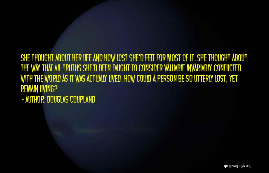 Douglas Coupland Quotes: She Thought About Her Life And How Lost She'd Felt For Most Of It. She Thought About The Way That