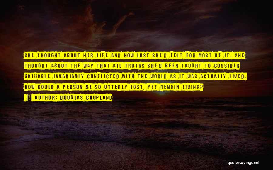 Douglas Coupland Quotes: She Thought About Her Life And How Lost She'd Felt For Most Of It. She Thought About The Way That