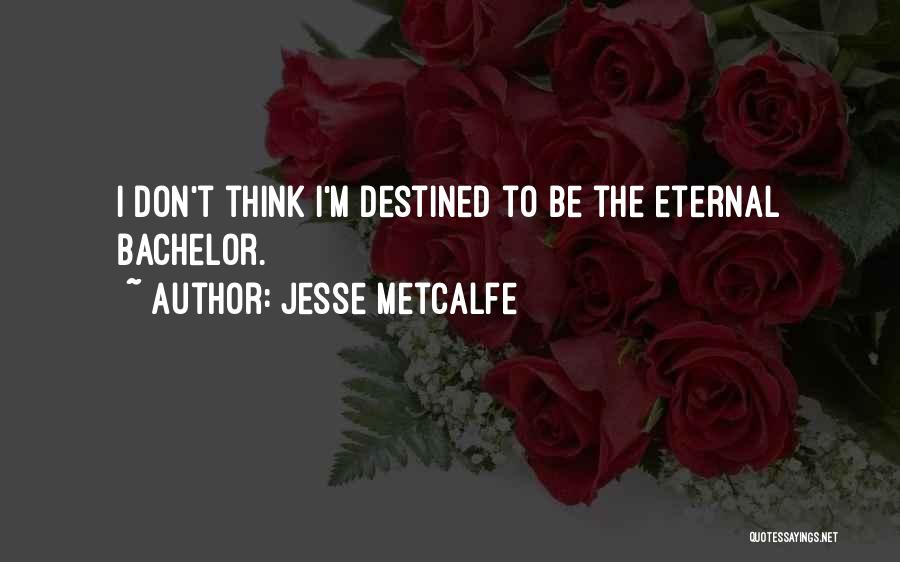 Jesse Metcalfe Quotes: I Don't Think I'm Destined To Be The Eternal Bachelor.