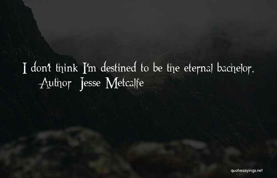 Jesse Metcalfe Quotes: I Don't Think I'm Destined To Be The Eternal Bachelor.