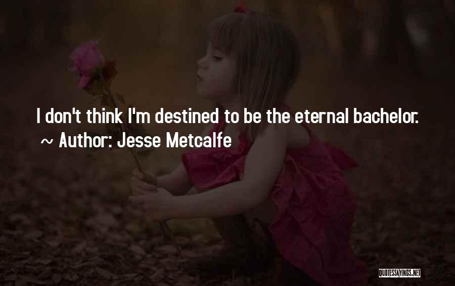 Jesse Metcalfe Quotes: I Don't Think I'm Destined To Be The Eternal Bachelor.