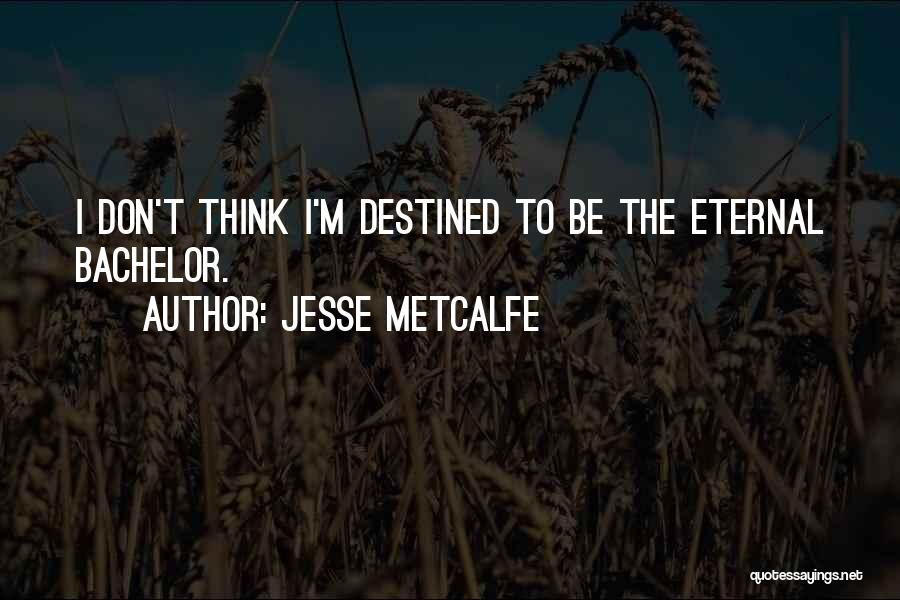 Jesse Metcalfe Quotes: I Don't Think I'm Destined To Be The Eternal Bachelor.