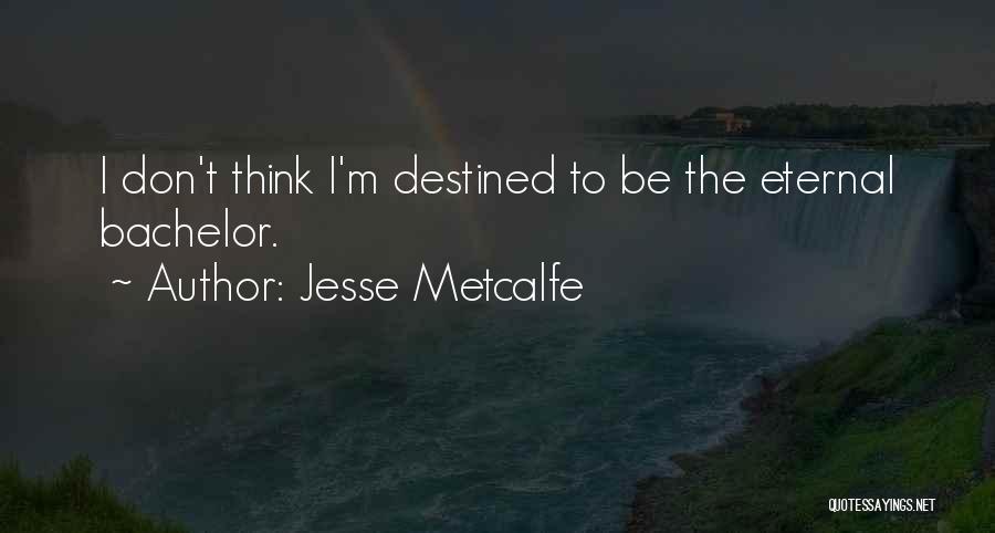 Jesse Metcalfe Quotes: I Don't Think I'm Destined To Be The Eternal Bachelor.
