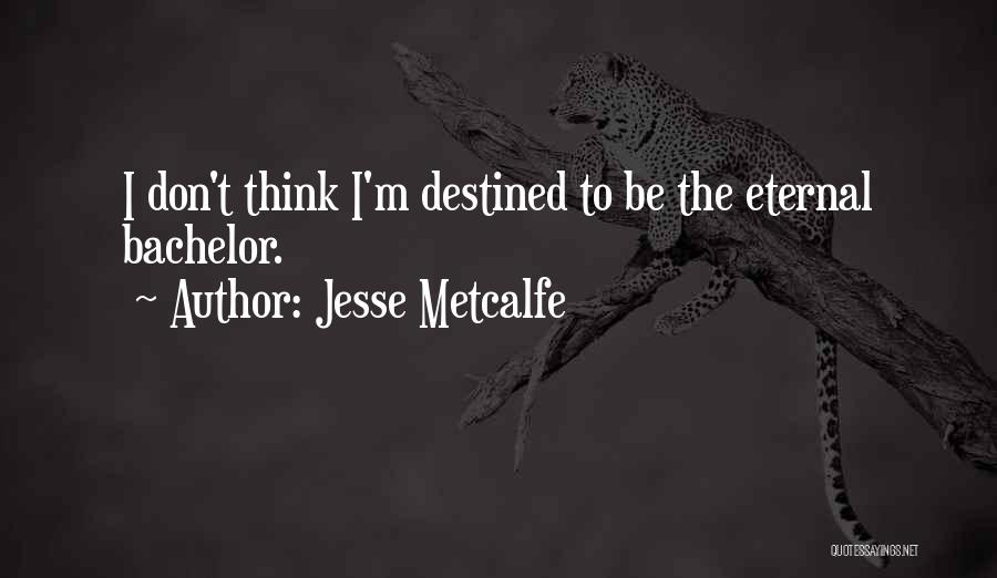 Jesse Metcalfe Quotes: I Don't Think I'm Destined To Be The Eternal Bachelor.