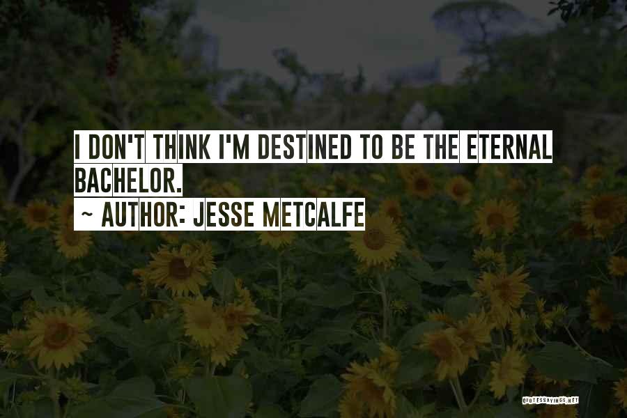 Jesse Metcalfe Quotes: I Don't Think I'm Destined To Be The Eternal Bachelor.