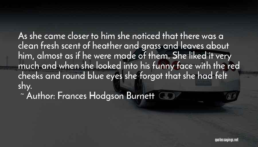 Frances Hodgson Burnett Quotes: As She Came Closer To Him She Noticed That There Was A Clean Fresh Scent Of Heather And Grass And