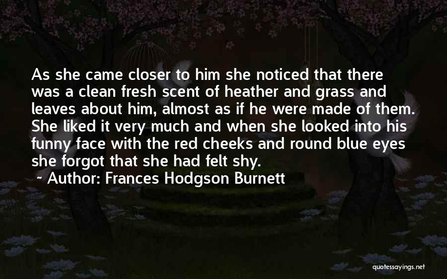 Frances Hodgson Burnett Quotes: As She Came Closer To Him She Noticed That There Was A Clean Fresh Scent Of Heather And Grass And