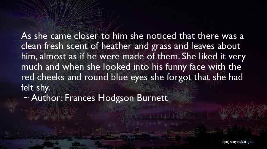 Frances Hodgson Burnett Quotes: As She Came Closer To Him She Noticed That There Was A Clean Fresh Scent Of Heather And Grass And