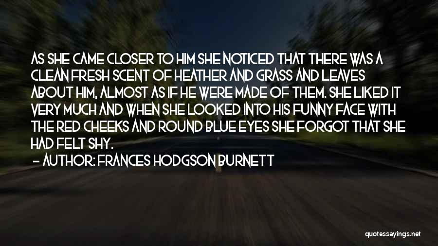 Frances Hodgson Burnett Quotes: As She Came Closer To Him She Noticed That There Was A Clean Fresh Scent Of Heather And Grass And