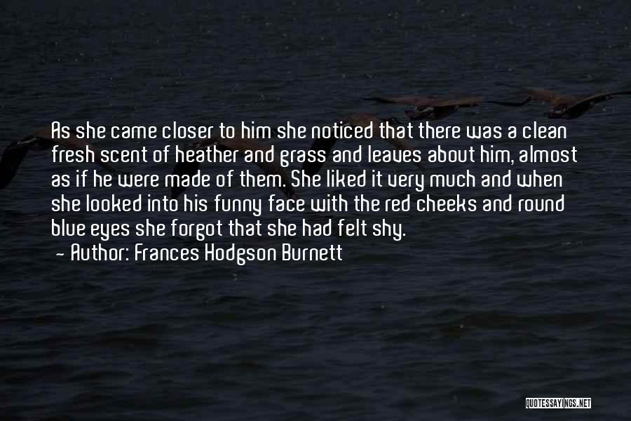 Frances Hodgson Burnett Quotes: As She Came Closer To Him She Noticed That There Was A Clean Fresh Scent Of Heather And Grass And