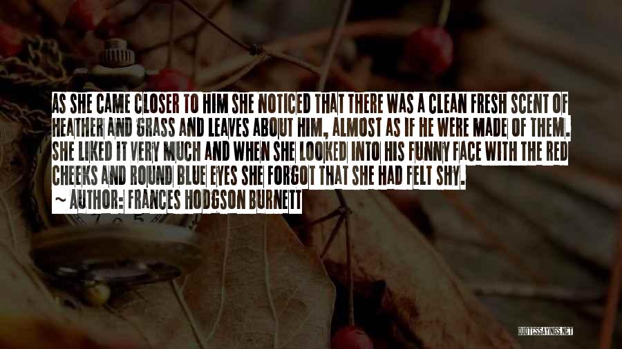 Frances Hodgson Burnett Quotes: As She Came Closer To Him She Noticed That There Was A Clean Fresh Scent Of Heather And Grass And