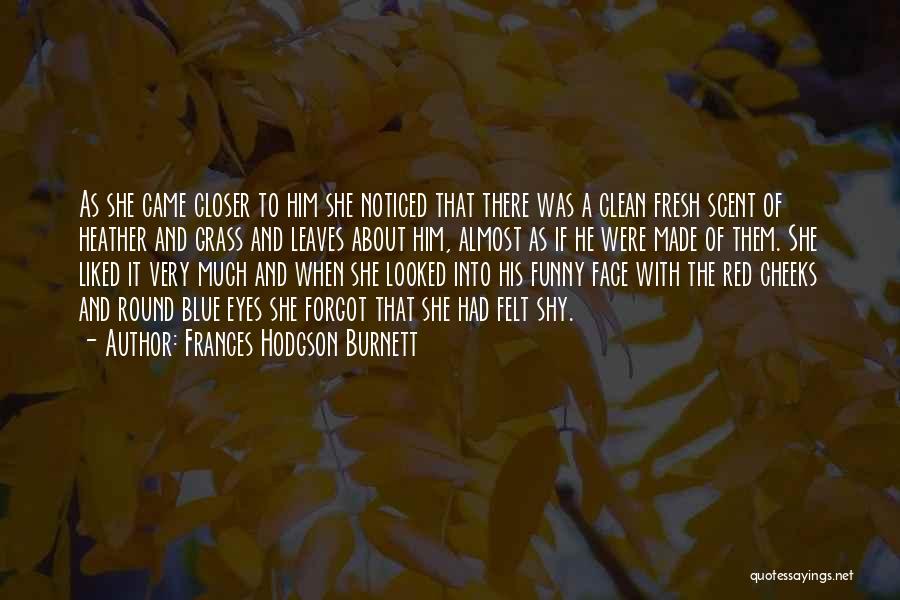 Frances Hodgson Burnett Quotes: As She Came Closer To Him She Noticed That There Was A Clean Fresh Scent Of Heather And Grass And