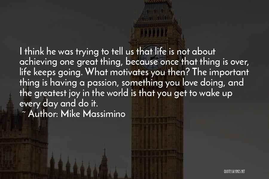 Mike Massimino Quotes: I Think He Was Trying To Tell Us That Life Is Not About Achieving One Great Thing, Because Once That