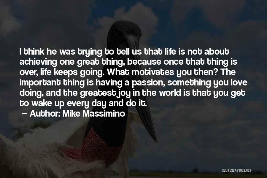 Mike Massimino Quotes: I Think He Was Trying To Tell Us That Life Is Not About Achieving One Great Thing, Because Once That