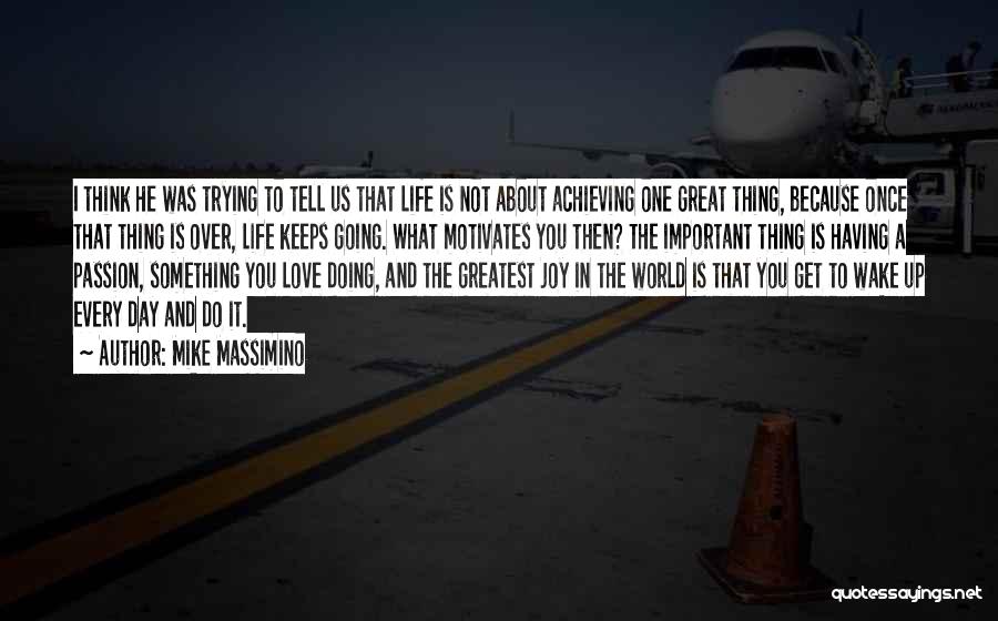 Mike Massimino Quotes: I Think He Was Trying To Tell Us That Life Is Not About Achieving One Great Thing, Because Once That