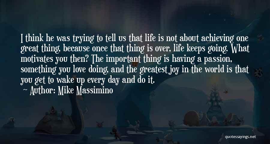 Mike Massimino Quotes: I Think He Was Trying To Tell Us That Life Is Not About Achieving One Great Thing, Because Once That