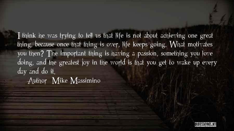 Mike Massimino Quotes: I Think He Was Trying To Tell Us That Life Is Not About Achieving One Great Thing, Because Once That