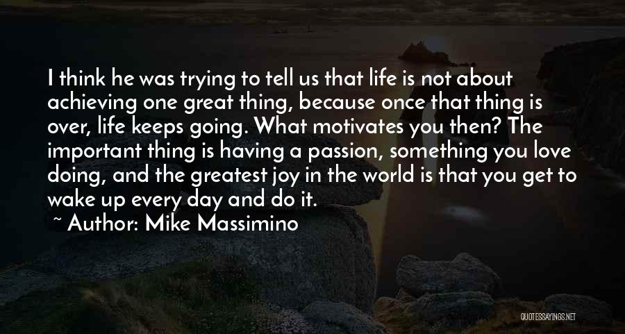 Mike Massimino Quotes: I Think He Was Trying To Tell Us That Life Is Not About Achieving One Great Thing, Because Once That