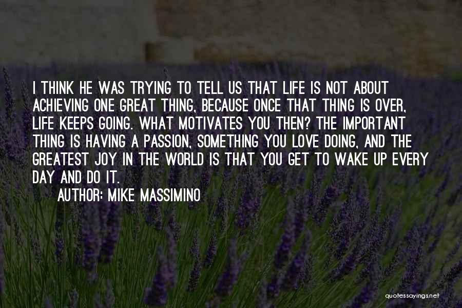 Mike Massimino Quotes: I Think He Was Trying To Tell Us That Life Is Not About Achieving One Great Thing, Because Once That