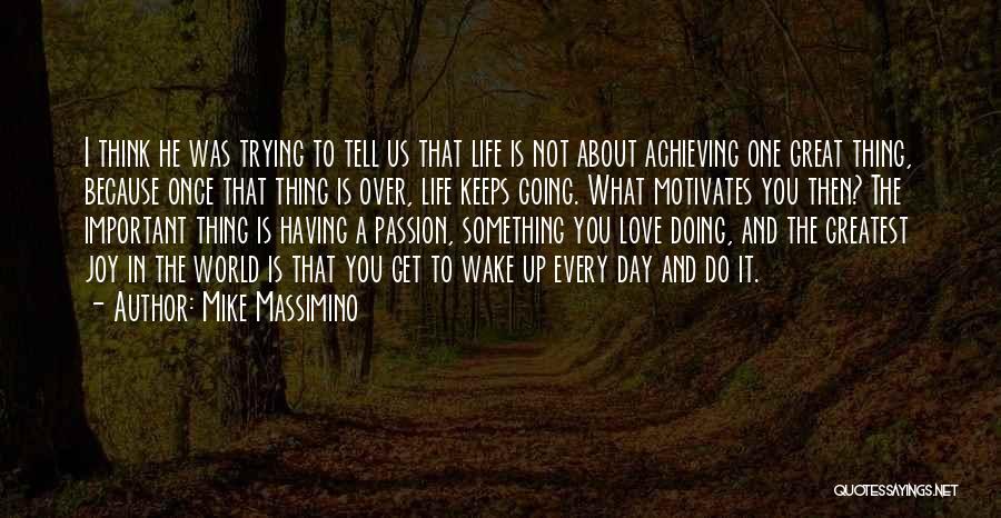 Mike Massimino Quotes: I Think He Was Trying To Tell Us That Life Is Not About Achieving One Great Thing, Because Once That