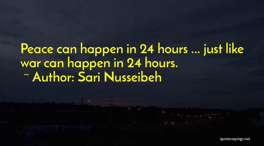 Sari Nusseibeh Quotes: Peace Can Happen In 24 Hours ... Just Like War Can Happen In 24 Hours.